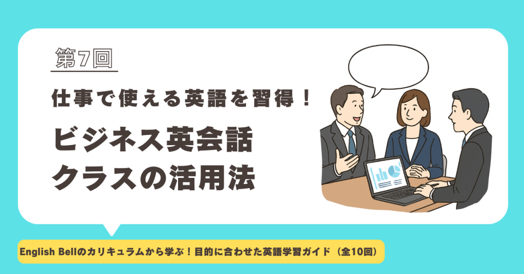 【第7回】仕事で使える英語を習得！ビジネス英会話クラスの活用法