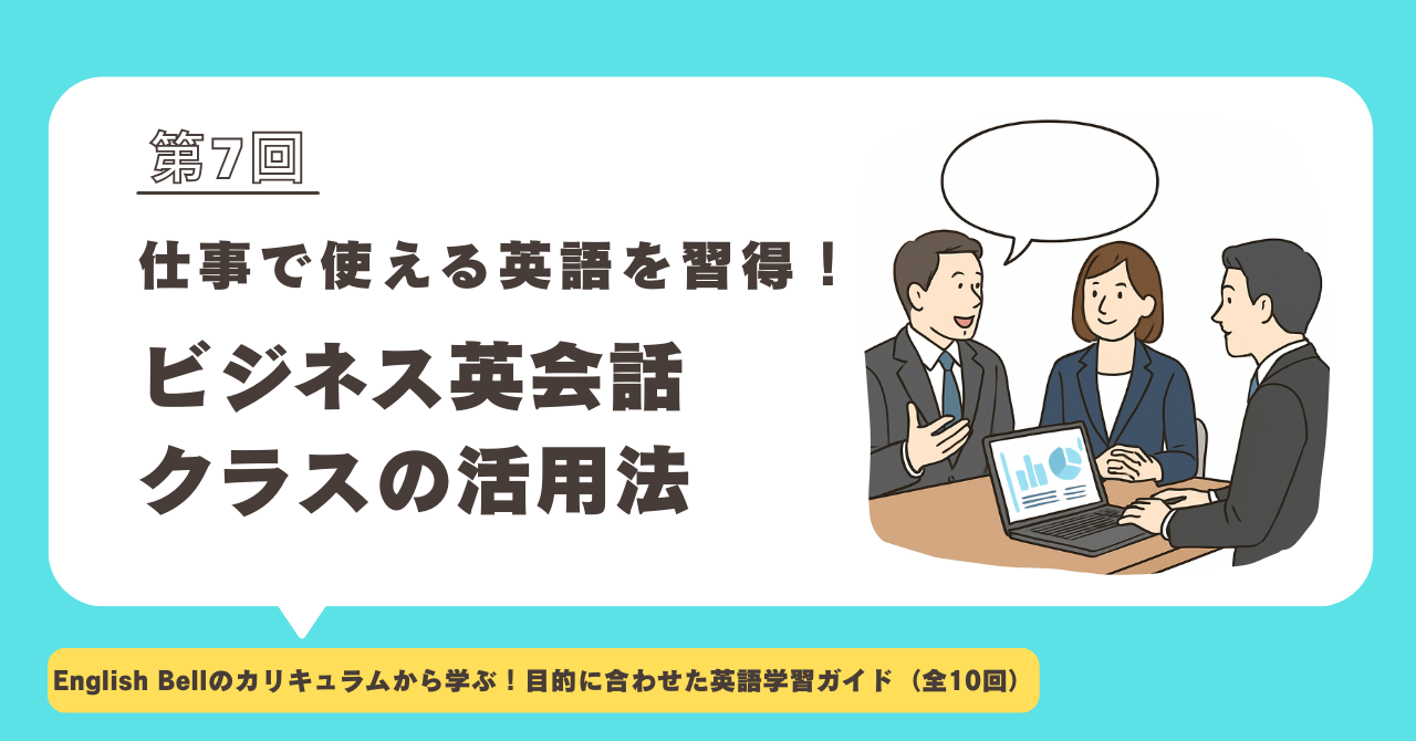 【第7回】仕事で使える英語を習得！ビジネス英会話クラスの活用法